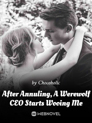 After Annuling, A Werewolf CEO Starts Wooing Me